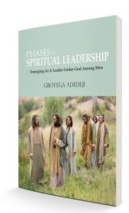 Phases In Spiritual Leadership: Emerging As A Leader Under God Among Men